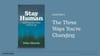 Stay Human book cover. Chapter 3: The Three Ways You're Changing